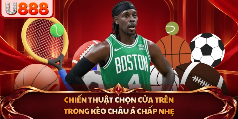Chiến thuật chọn cửa trên trong kèo châu Á chấp nhẹ